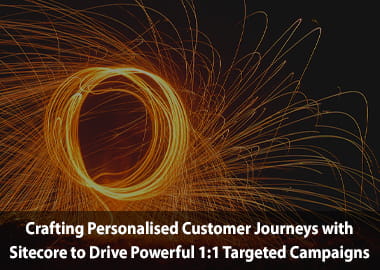 Crafting Personalised Customer Journeys with Sitecore to Drive Powerful 1:1 Targeted Campaigns