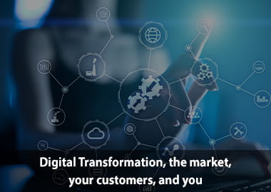 Digital Transformation, the market, your customers, and you Insight