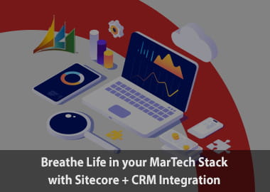 Breathe Life in your MarTech Stack with Sitecore + CRM Integration
