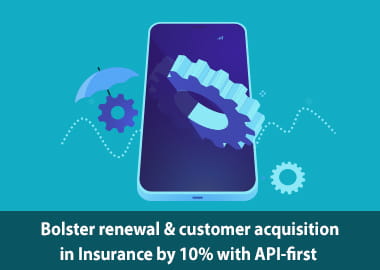 How API-first approach can bolster renewal & customer acquisition by 10% in Insurance
