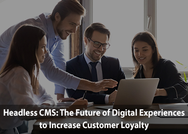 Headless cms the future of digital experiences to increase customer loyalty Insight